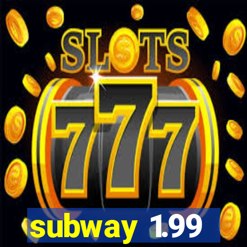 subway 1.99